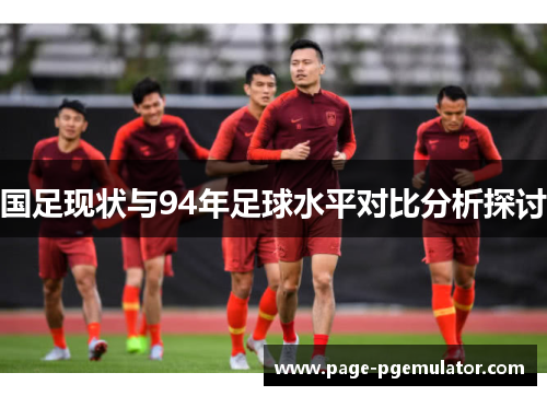 国足现状与94年足球水平对比分析探讨 国足现状与94年足球水平对比分析探讨