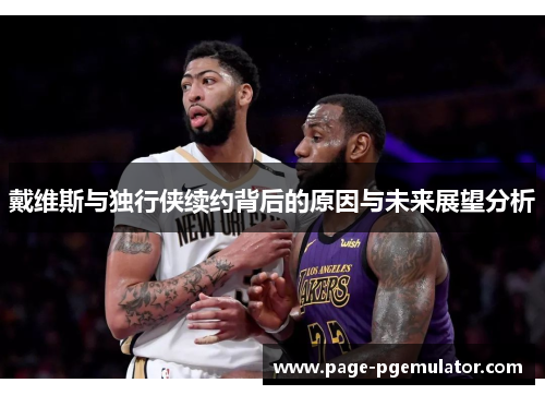 戴维斯与独行侠续约背后的原因与未来展望分析 戴维斯与独行侠续约背后的原因与未来展望分析