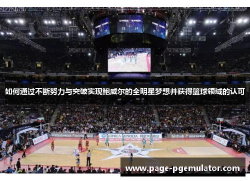 如何通过不断努力与突破实现鲍威尔的全明星梦想并获得篮球领域的认可 如何通过不断努力与突破实现鲍威尔的全明星梦想并获得篮球领域的认可