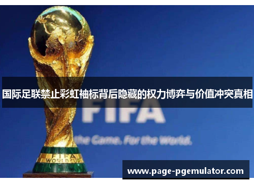 国际足联禁止彩虹袖标背后隐藏的权力博弈与价值冲突真相 国际足联禁止彩虹袖标背后隐藏的权力博弈与价值冲突真相