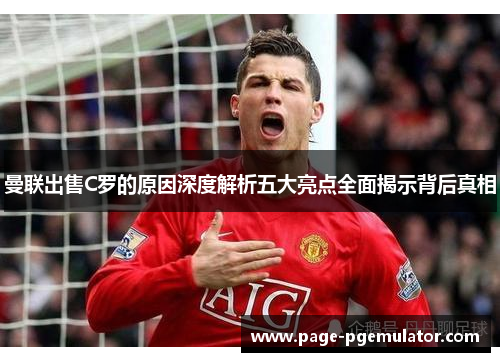 曼联出售C罗的原因深度解析五大亮点全面揭示背后真相