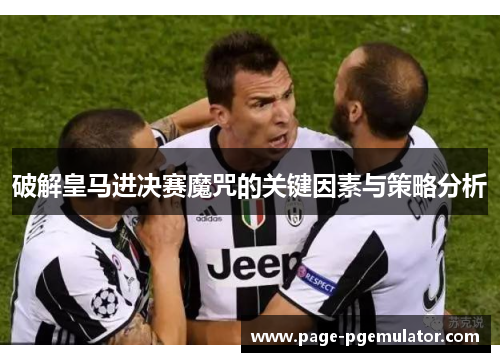 破解皇马进决赛魔咒的关键因素与策略分析