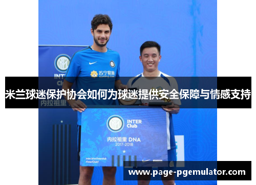 米兰球迷保护协会如何为球迷提供安全保障与情感支持