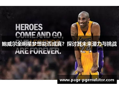 鲍威尔全明星梦想能否成真?探讨其未来潜力与挑战 鲍威尔全明星梦想能否成真?探讨其未来潜力与挑战