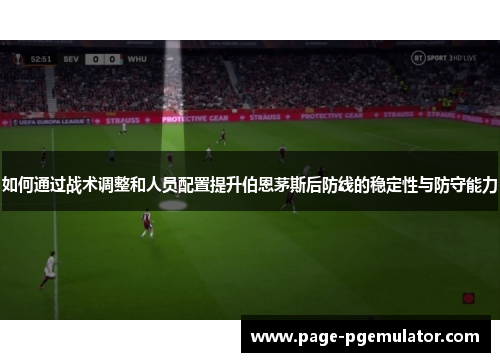 如何通过战术调整和人员配置提升伯恩茅斯后防线的稳定性与防守能力 如何通过战术调整和人员配置提升伯恩茅斯后防线的稳定性与防守能力