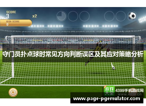 守门员扑点球时常见方向判断误区及其应对策略分析 守门员扑点球时常见方向判断误区及其应对策略分析