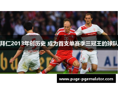 拜仁2013年创历史 成为首支单赛季三冠王的球队