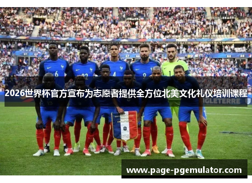 2026世界杯官方宣布为志愿者提供全方位北美文化礼仪培训课程 2026世界杯官方宣布为志愿者提供全方位北美文化礼仪培训课程